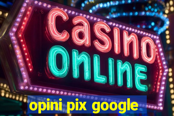 opini pix google